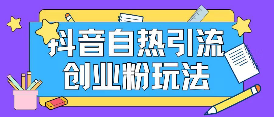 抖音引流创业粉自热玩法日引200+精准粉-富爸爸项目圈