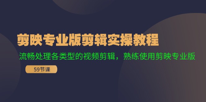 剪映专业版剪辑实操教程：流畅处理各类型的视频剪辑，熟练使用剪映专业版-富爸爸项目圈