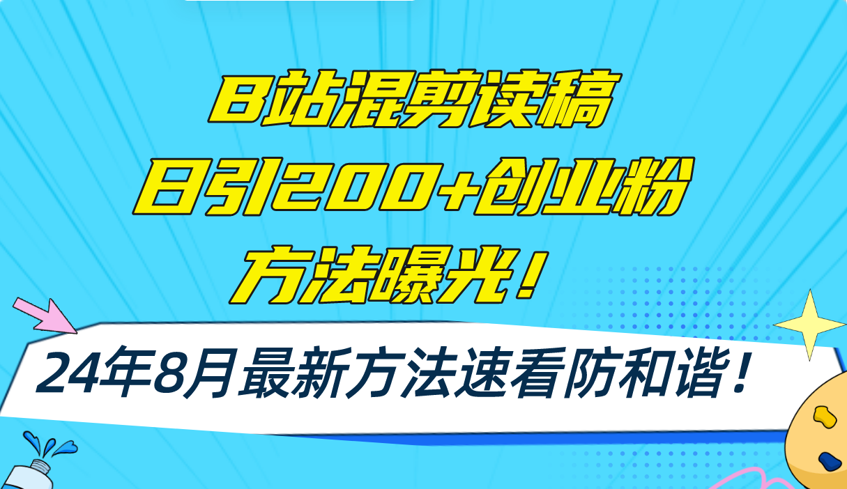 （11975期）B站混剪读稿日引200+创业粉方法4.0曝光，24年8月最新方法Ai一键操作 速…-富爸爸项目圈