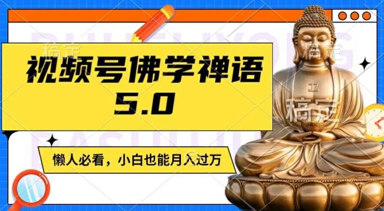 视频号佛学禅语5.0，纯原创视频，每天1-2小时，保底月入过W，适合宝妈、上班族、大学生【揭秘】-富爸爸项目圈