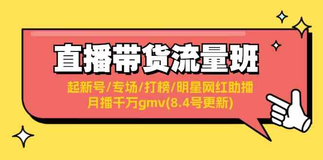 直播带货流量班：起新号/专场/打榜/明星网红助播/月播千万gmv(8.4号更新)-富爸爸项目圈