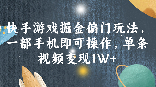 （11994期）快手游戏掘金偏门玩法，一部手机即可操作，单条视频变现1W+-富爸爸项目圈