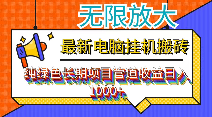 （12004期）最新电脑挂机搬砖，纯绿色长期稳定项目，带管道收益轻松日入1000+-富爸爸项目圈