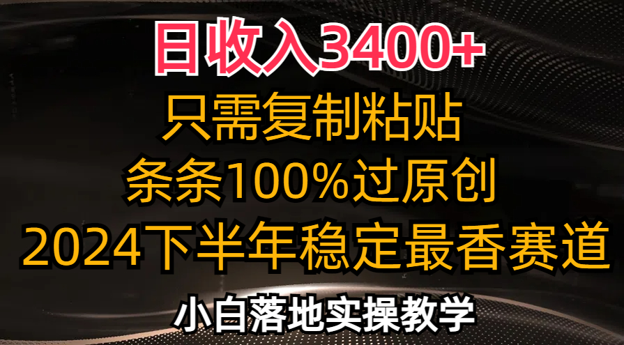 （12010期）日收入3400+，只需复制粘贴，条条过原创，2024下半年最香赛道，小白也…-富爸爸项目圈