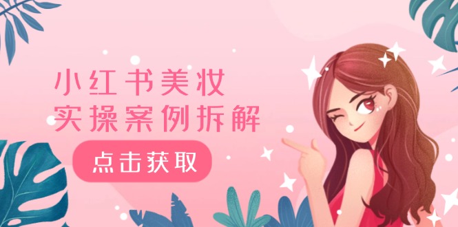 （12041期）小红书美妆实操案例拆解，深度解读小红书40万粉  8000赞180粉，为什么?-富爸爸项目圈
