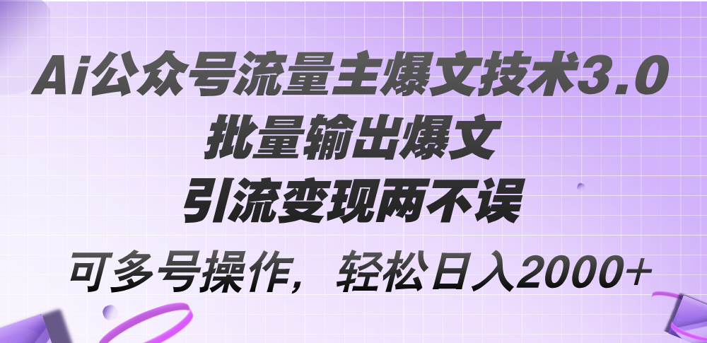 （12051期）Ai公众号流量主爆文技术3.0，批量输出爆文，引流变现两不误，多号操作…-富爸爸项目圈