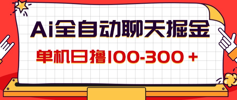 （12072期）AI全自动聊天掘金，单机日撸100-300＋ 有手就行-富爸爸项目圈