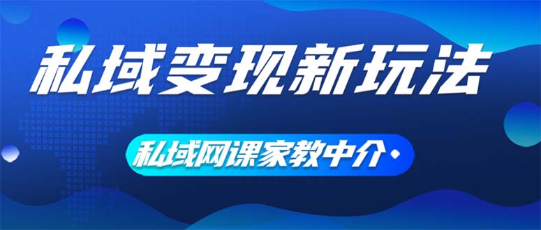 （12089期）私域变现新玩法，网课家教中介，只做渠道和流量，让大学生给你打工、0…-富爸爸项目圈