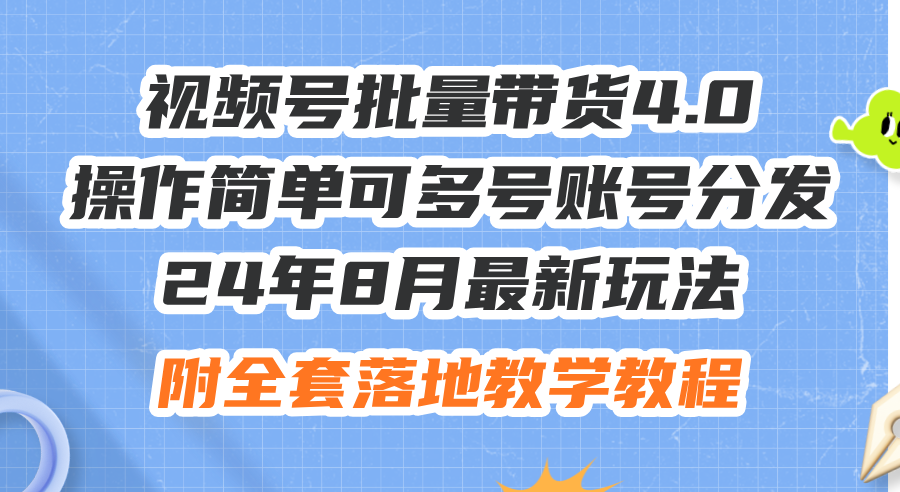 （12093期）24年8月最新玩法视频号批量带货4.0，操作简单可多号账号分发，附全套落…-富爸爸项目圈