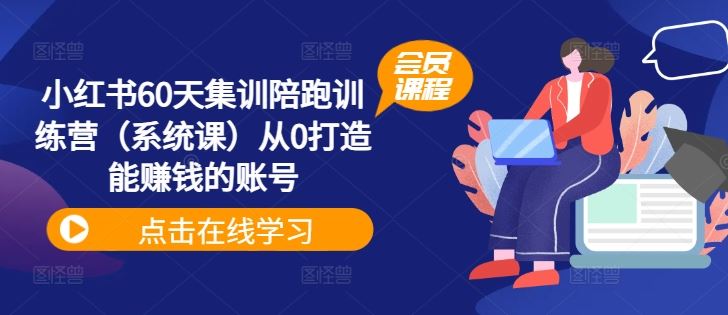 小红书60天集训陪跑训练营（系统课）从0打造能赚钱的账号-富爸爸项目圈