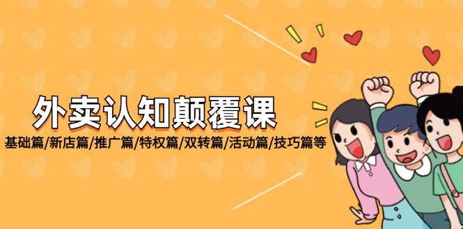 （12096期）外卖 认知颠覆课：基础篇/新店篇/推广篇/特权篇/双转篇/活动篇/技巧篇等-富爸爸项目圈