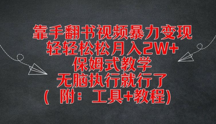 靠手翻书视频暴力变现，轻轻松松月入2W+，保姆式教学，无脑执行就行了(附：工具+教程)【揭秘】-富爸爸项目圈