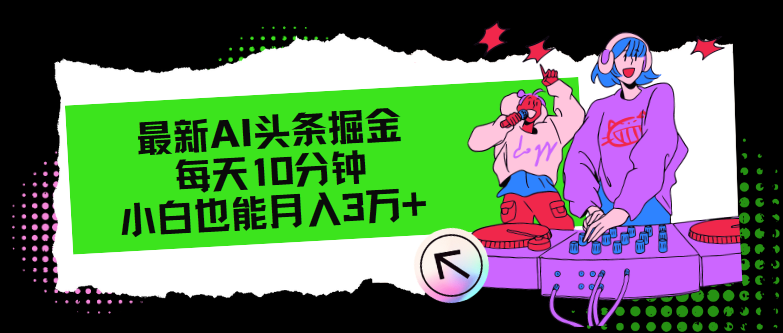 （12109期）最新AI头条掘金，每天只需10分钟，小白也能月入3万+-富爸爸项目圈