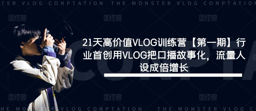 21天高价值VLOG训练营【第一期】行业首创用VLOG把口播故事化，流量人设成倍增长-富爸爸项目圈