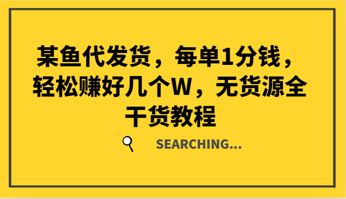 某鱼代发货，每单1分钱，轻松赚好几个W，无货源全干货教程-富爸爸项目圈
