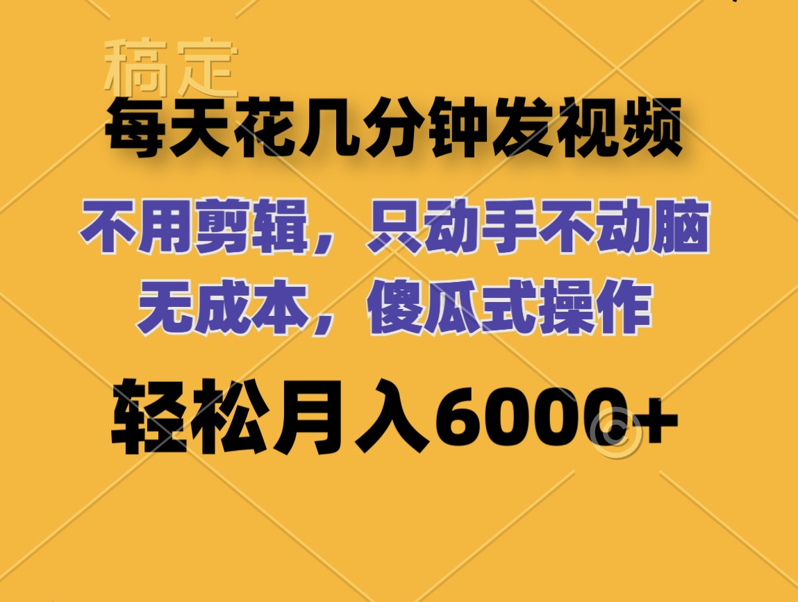（12119期）每天花几分钟发视频 无需剪辑 动手不动脑 无成本 傻瓜式操作 轻松月入6…-富爸爸项目圈