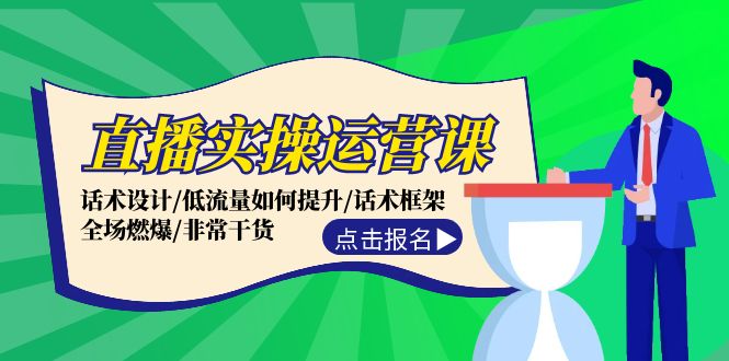 （12153期）直播实操运营课：话术设计/低流量如何提升/话术框架/全场燃爆/非常干货-富爸爸项目圈