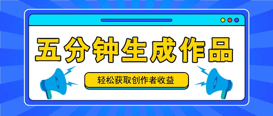 五分钟内即可生成一个原创作品，每日获取创作者收益100-300+！-富爸爸项目圈