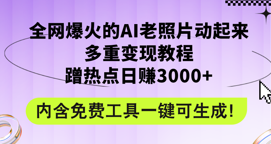 （12160期）全网爆火的AI老照片动起来多重变现教程，蹭热点日赚3000+，内含免费工具-富爸爸项目圈