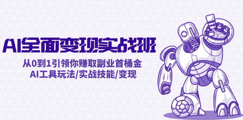 （12170期）AI全面变现实操班：从0到1引领你赚取副业首桶金 AI工具玩法/实战技能/变现-富爸爸项目圈
