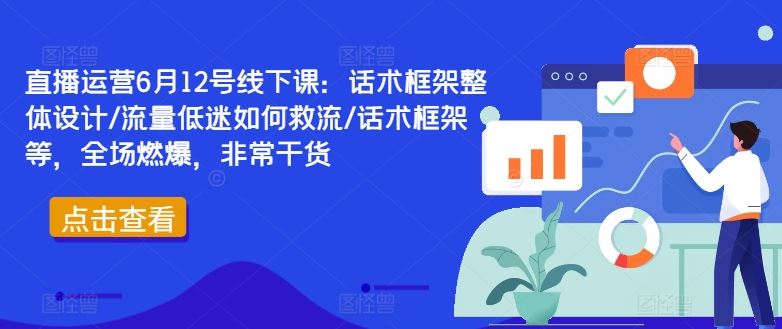 直播运营6月12号线下课：话术框架整体设计/流量低迷如何救流/话术框架等，全场燃爆，非常干货-富爸爸项目圈