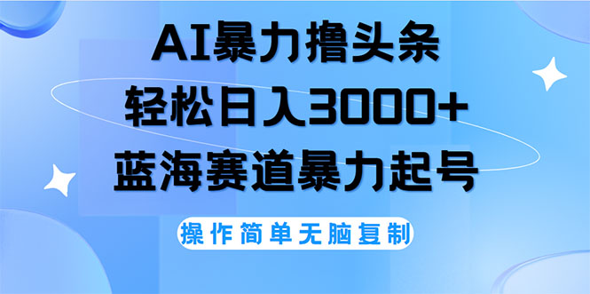 （12181期）AI撸头条，轻松日入3000+无脑操作，当天起号，第二天见收益-富爸爸项目圈