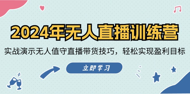 （12183期）2024年无人直播训练营：实战演示无人值守直播带货技巧，轻松实现盈利目标-富爸爸项目圈