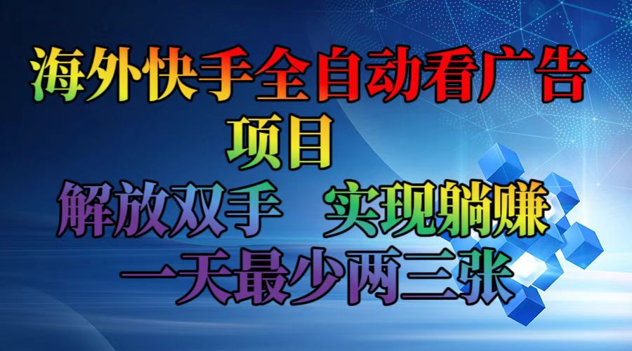 （12185期）海外快手全自动看广告项目    解放双手   实现躺赚  一天最少两三张-富爸爸项目圈