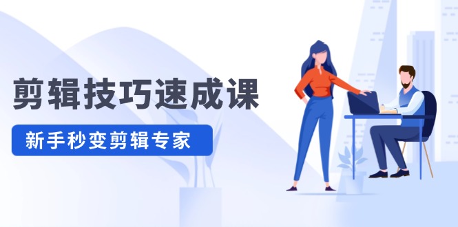 （12190期）剪辑技巧速成课，高清拍摄+调色 转扇子，建筑-抠图精通，新手秒变剪辑专家-富爸爸项目圈