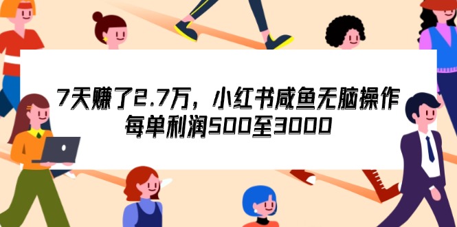 （12192期）7天收了2.7万，小红书咸鱼无脑操作，每单利润500至3000-富爸爸项目圈