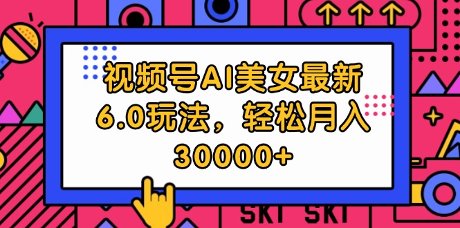 （12205期）视频号AI美女最新6.0玩法，轻松月入30000+-富爸爸项目圈