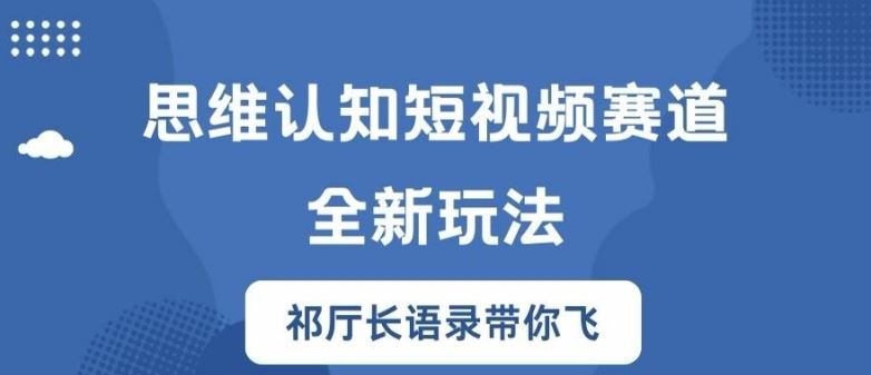 思维认知短视频赛道新玩法，胜天半子祁厅长语录带你飞【揭秘】-富爸爸项目圈