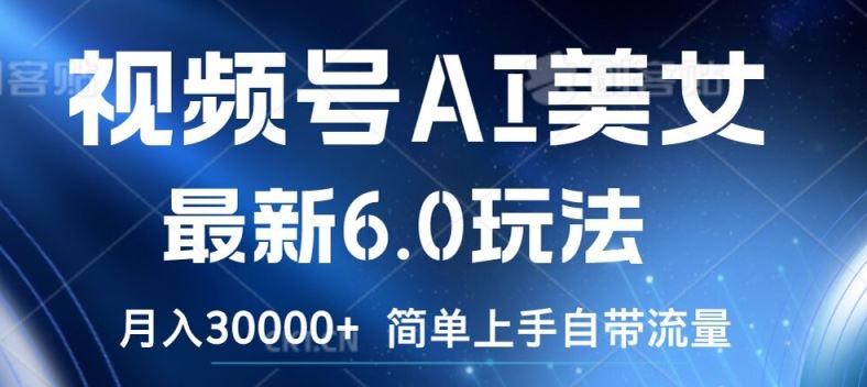 视频号AI美女最新6.0玩法，简单上手自带流量，月入3w【揭秘】-富爸爸项目圈