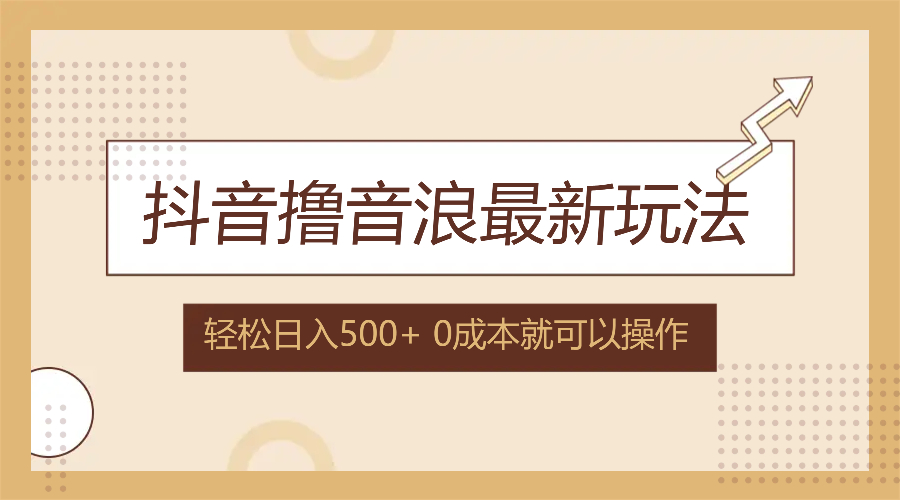（12217期）抖音撸音浪最新玩法，不需要露脸，小白轻松上手，0成本就可操作，日入500+-富爸爸项目圈