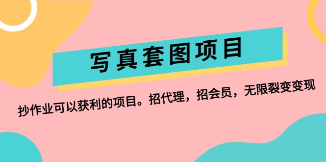 （12220期）写真套图项目：抄作业可以获利的项目。招代理，招会员，无限裂变变现-富爸爸项目圈