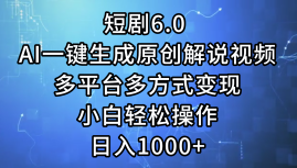 （12227期）短剧6.0 AI一键生成原创解说视频，多平台多方式变现，小白轻松操作，日…-富爸爸项目圈