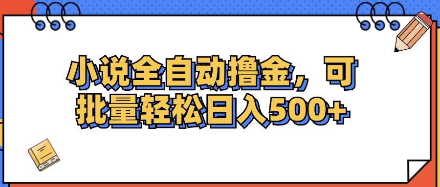（12244期）小说全自动撸金，可批量日入500+-富爸爸项目圈