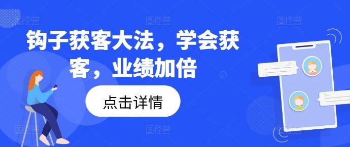 钩子获客大法，学会获客，业绩加倍-富爸爸项目圈