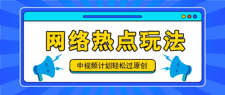 中视频计划之网络热点玩法，每天几分钟利用热点拿收益！-富爸爸项目圈