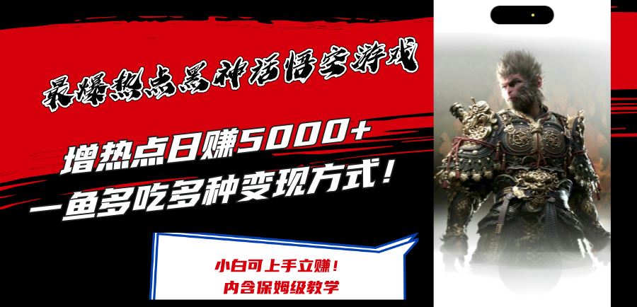 最爆热点黑神话悟空游戏，增热点日赚5k+，一鱼多吃多种变现方式，可立马上手赚钱【揭秘】-富爸爸项目圈