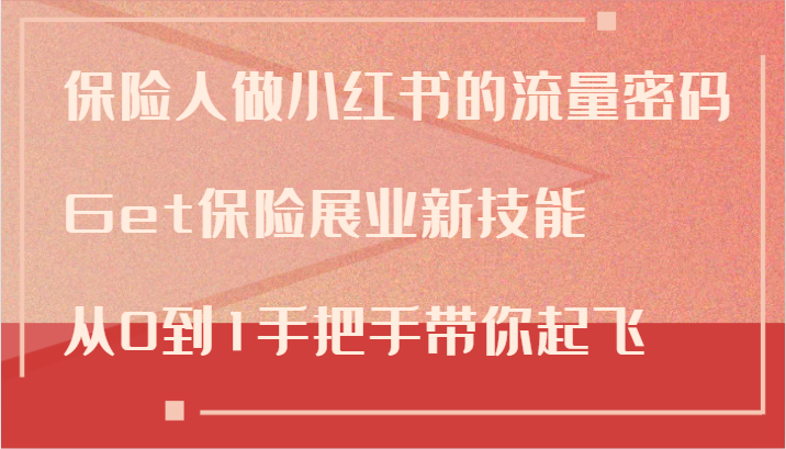 保险人做小红书的流量密码，Get保险展业新技能，从0到1手把手带你起飞-富爸爸项目圈