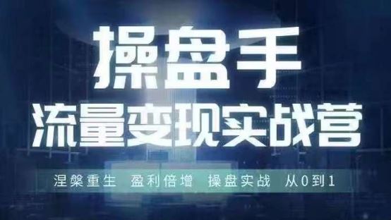 操盘手流量实战变现营6月28-30号线下课，涅槃重生 盈利倍增 操盘实战 从0到1-富爸爸项目圈
