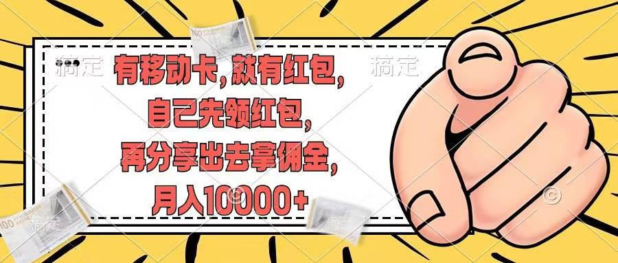 （12282期）有移动卡，就有红包，自己先领红包，再分享出去拿佣金，月入10000+-富爸爸项目圈