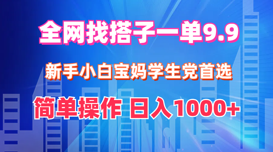 （12295期）全网找搭子1单9.9 新手小白宝妈学生党首选 简单操作 日入1000+-富爸爸项目圈