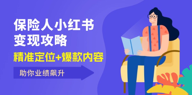 （12307期）保 险 人 小红书变现攻略，精准定位+爆款内容，助你业绩飙升-富爸爸项目圈