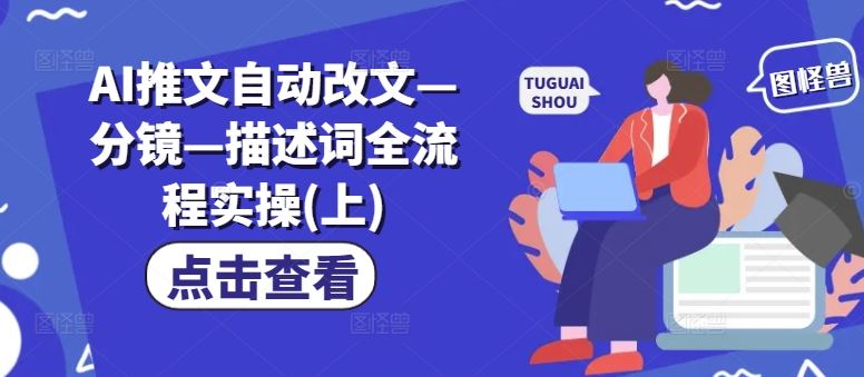 AI推文自动改文—分镜—描述词全流程实操(上)-富爸爸项目圈