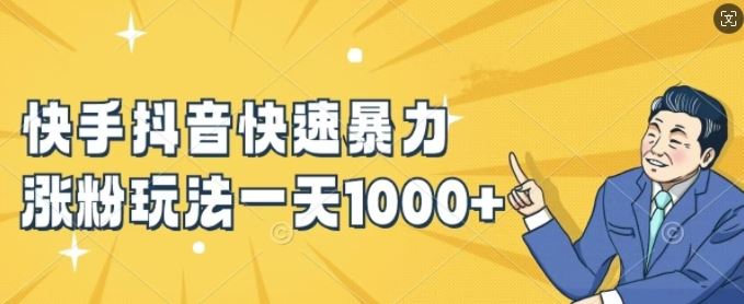 快手抖音快速暴力涨粉玩法，新手小白也能学会，一天1k+【揭秘】-富爸爸项目圈