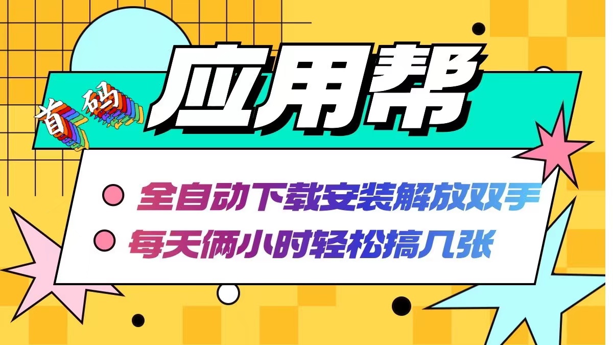 （12327期）应用帮下载安装拉新玩法 全自动下载安装到卸载 每天俩小时轻松搞几张-富爸爸项目圈