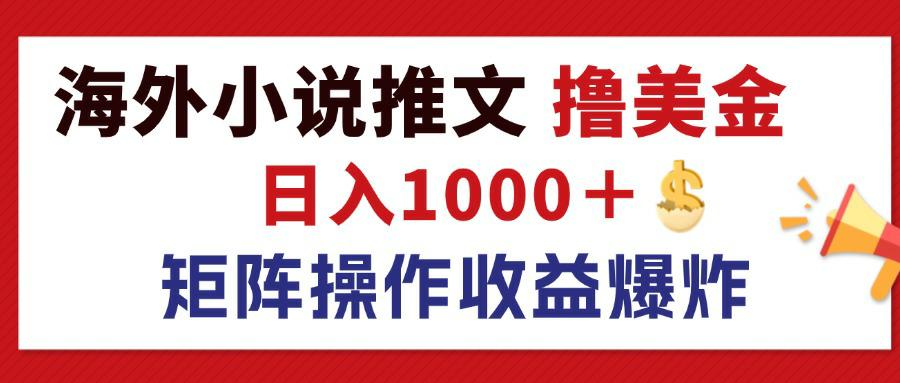（12333期）最新海外小说推文撸美金，日入1000＋ 蓝海市场，矩阵放大收益爆炸-富爸爸项目圈