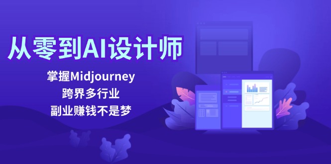 （12353期）从零到AI设计师：掌握Midjourney，跨界多行业，副业赚钱不是梦-富爸爸项目圈